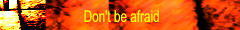 don't be afraid